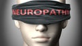 Neuropathy can make things harder to see or makes us blind to the reality - pictured as word Neuropathy on a blindfold to