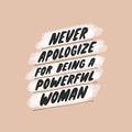 Never apologize for being a powerful woman. Inspirational girly quote for posters, wall art, paper design. Hand written