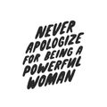 Never apologize for being a powerful woman. Inspirational girly quote for posters, wall art, paper design. Hand written typography