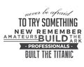 Never be afraid to try something new remember amateurs built the ark, professionals built the Titanic Royalty Free Stock Photo