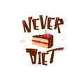 Never diet fun vector illustration with text quote. Delicious yummy cake with cherry, chocolate, cream isolated on white Royalty Free Stock Photo