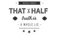 Never forget that a half truth is a whole lie Royalty Free Stock Photo