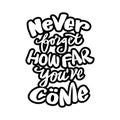 Never forget how far you`ve come hand lettering. Quote typography.