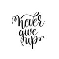 Never give up black and white ink lettering positive quote