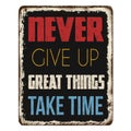 Never give up great things take time vintage rusty metal sign