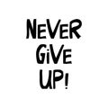Never give up. Motivation quote. Cute hand drawn lettering in modern scandinavian style. Isolated on white background. Vector Royalty Free Stock Photo