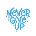 Never Give Up - Motivational lettering quote in grunge street art style. Spray paint urban graffiti stencil. Rough