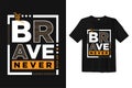 Never Give Up, Unique and Trendy Vector T-Shirt Design. be brave, keep fighting, never give up,