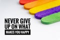 NEVER GIVE UP ON WHAT MAKES YOU HAPPY