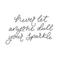 Never let anyone dull your sparkle hand drawn lettering quote. Flat style motivational vector illustration Royalty Free Stock Photo