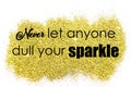 Never let anyone dull your sparkle-phrase