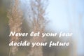 Never let your fear decide your future