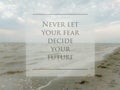 Never let your fear decide your future Inspiration Quote