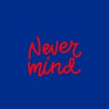 Never mind calligraphy quote lettering