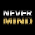 Never mind slogan design typography, vector design text illustration, sign, t shirt graphics, print etc Royalty Free Stock Photo