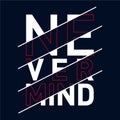 Never Mind slogan, glitch typography design, tee shirt graphic printed