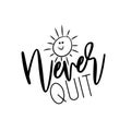 Never quit- hand drawn lettering phrase, with cute sun on the white background.