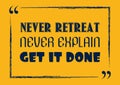 Never retreat Never explain Get it Done Inspirational motivational quote