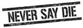 NEVER SAY DIE text on black grungy rectangle stamp Royalty Free Stock Photo