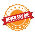 NEVER SAY DIE text on red orange ribbon stamp Royalty Free Stock Photo