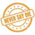 NEVER SAY DIE, words on orange stamp sign Royalty Free Stock Photo