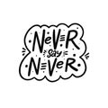 Never say never. Hand drawn black color lettering phrase. Vector illustration. Royalty Free Stock Photo