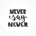 Never say never - hand drawn lettering phrase isolated on the white grunge background. Fun brush ink inscription for Royalty Free Stock Photo