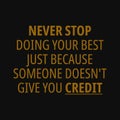 Never stop doing your best just because someone doesn't give you credit. Motivational quotes