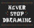 Never stop dreaming. Cute design for greeting card. Motivation p