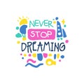 Never stop dreaming positive slogan, hand written lettering motivational quote colorful vector Illustration