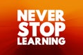 Never Stop Learning text quote, concept background
