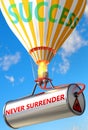 Never surrender and success - pictured as word Never surrender and a balloon, to symbolize that Never surrender can help achieving