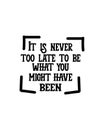 It is never too late to be what you might have been. Hand drawn typography poster design