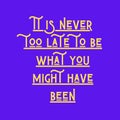 It is never too late to be what you might have been. Top Motivational quote, Inspirational quote on white background Royalty Free Stock Photo