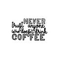 Never trust anyone who doesnt drink coffee brush hand drawn inscription