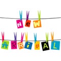 New arrival message with colored pieces of paper hanging on a rop