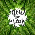 New Year. Greeting card with realistic fir branches and hand lettering. New Year 2018 card
