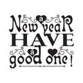 New Year Quote and Slogan good for Tee. New year have a good one