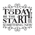 New Year Quote and Slogan good for Tee. Let today be the start of something new