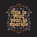 New Year Quote and Slogan good for Tee. This is your year to sparkle