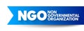 NGO - Non-Governmental Organization is an organization that generally is formed independent from government, acronym text concept