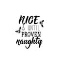 Nice until proven naughty. Lettering. calligraphy illustration. Ink illustration