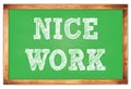 NICE WORK words on green wooden frame school blackboard
