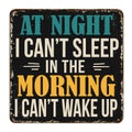 At night i can\'t sleep in the morning i can\'t wake up vintage rusty metal sign