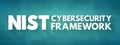 NIST Cybersecurity Framework - set of standards, guidelines, and practices designed to help organizations manage IT security risks