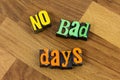 No bad days good day stay positive attitude move forward