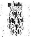 No beauty shines brighter than that of a good heart.