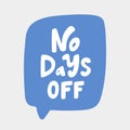 No days off.Hand drawn sticker bubble white speech logo. Good for tee print, as a sticker, for notebook cover Royalty Free Stock Photo