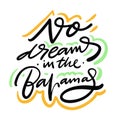 No dreams in the bahamas. Hand drawn vector lettering. Motivational quote. Modern brush