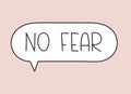 No fear inscription. Handwritten lettering illustration. Black vector text in speech bubble. Simple outline marker style Royalty Free Stock Photo